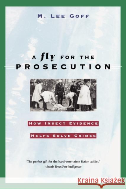 Fly for the Prosecution: How Insect Evidence Helps Solve Crimes Goff, M. Lee 9780674007277 Harvard University Press