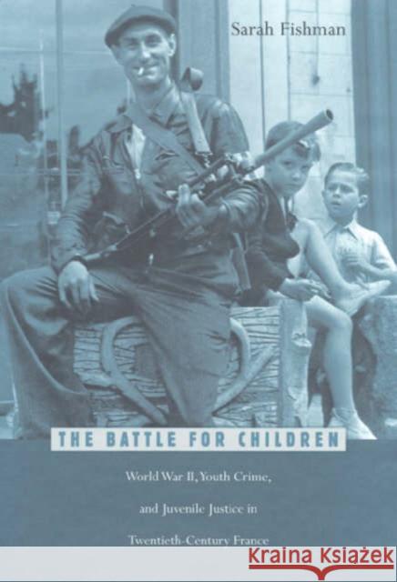 The Battle for Children: World War II, Youth Crime, and Juvenile Justice in Twentieth-Century France Fishman, Sarah 9780674007550 Harvard University Press