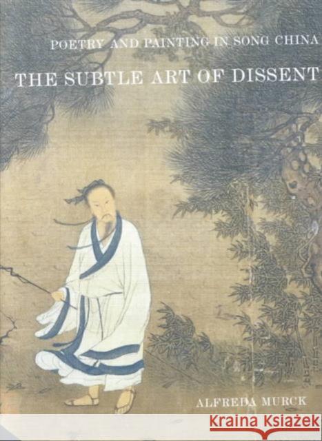 Poetry and Painting in Song China : The Subtle Art of Dissent Alfreda Murck 9780674007826 0