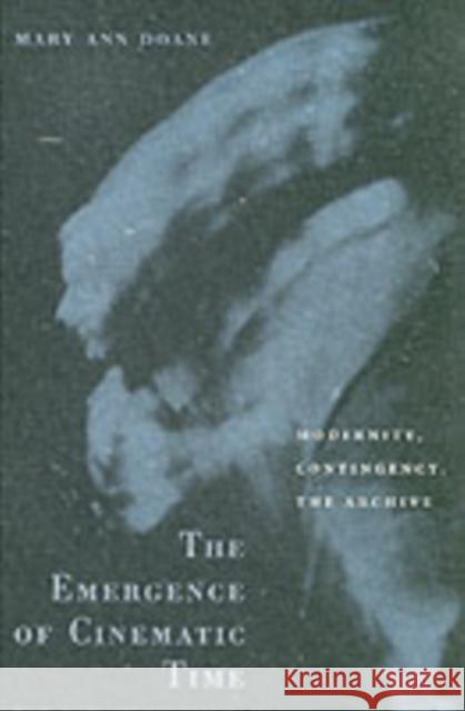 Emergence of Cinematic Time: Modernity, Contingency, the Archive Doane, Mary Ann 9780674007840