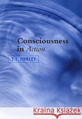 Consciousness in Action S. L. Hurley 9780674007963 Harvard University Press