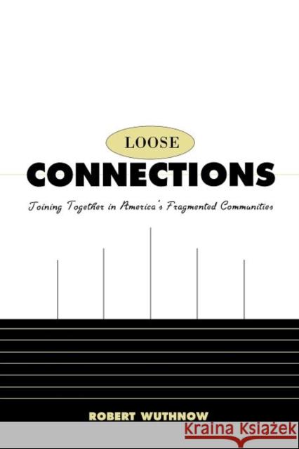 Loose Connections: Joining Together in America's Fragmented Communities Wuthnow, Robert 9780674007970 Harvard University Press