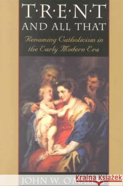 Trent and All That: Renaming Catholicism in the Early Modern Era O'Malley, John W. 9780674008137 Harvard University Press
