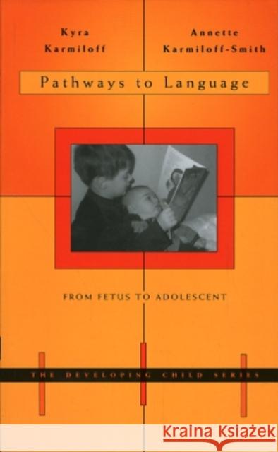Pathways to Language: From Fetus to Adolescent Kyra Karmiloff Annette Karmiloff-Smith Annette Karmiloff-Smith 9780674008359