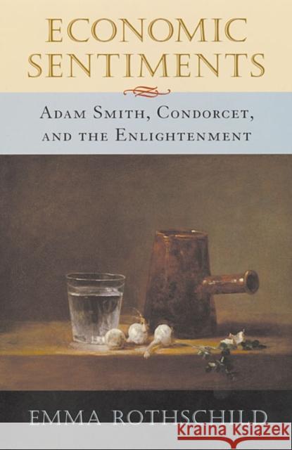 Economic Sentiments: Adam Smith, Condorcet, and the Enlightenment Rothschild, Emma 9780674008373