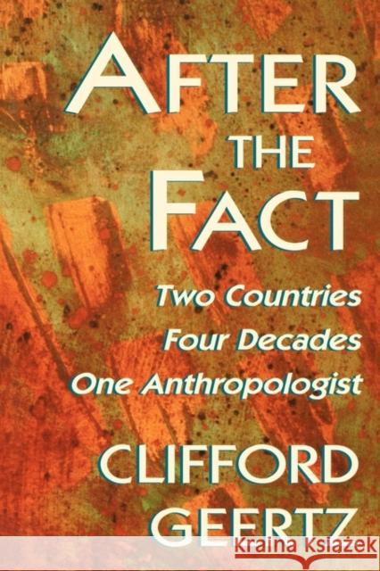 After the Fact: Two Countries, Four Decades, One Anthropologist Geertz, Clifford 9780674008724 Harvard University Press