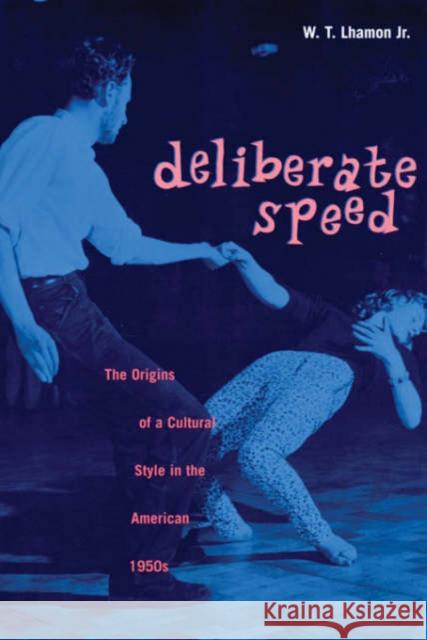 Deliberate Speed: The Origins of a Cultural Style in the American 1950s, with a New Preface Lhamon, W. T., Jr. 9780674008731 Harvard University Press