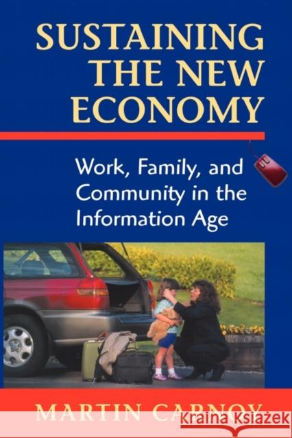 Sustaining the New Economy: Work, Family, and Community in the Information Age Carnoy, Martin 9780674008748 Harvard University Press