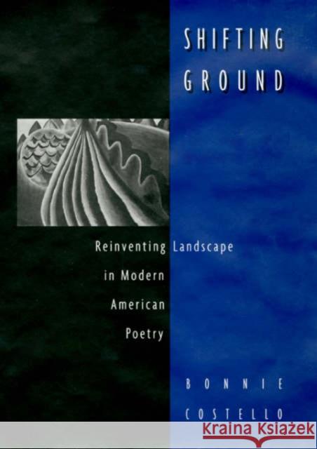 Shifting Ground: Reinventing Landscape in Modern American Poetry Costello, Bonnie 9780674008946