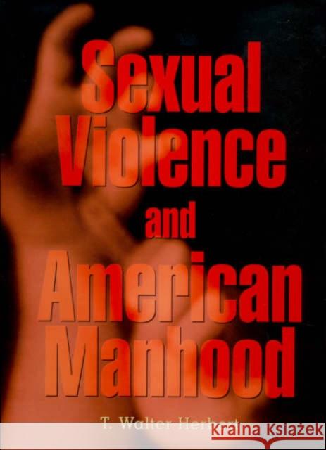 Sexual Violence and American Manhood T. Walter, JR Herbert 9780674009172