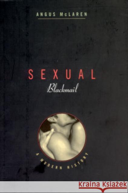 Sexual Blackmail: A Modern History McLaren, Angus 9780674009240 Harvard University Press