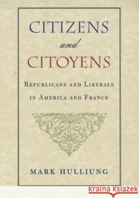 Citizens and Citoyens: Republicans and Liberals in America and France Hulliung, Mark 9780674009271