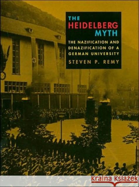 The Heidelberg Myth: The Nazification and Denazification of a German University Remy, Steven P. 9780674009332