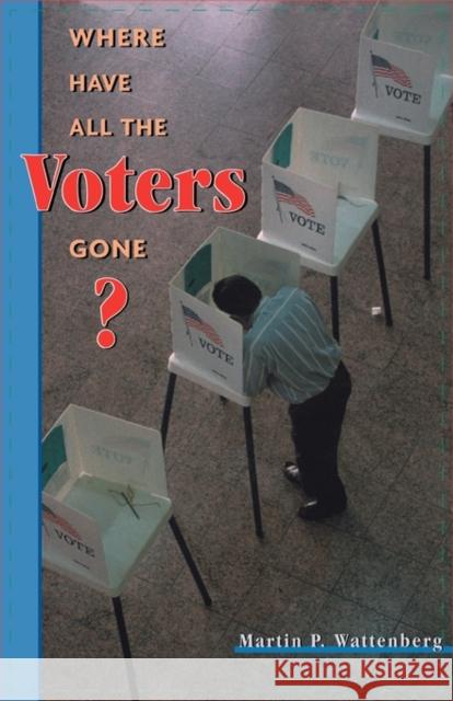 Where Have All the Voters Gone? Martin P. Wattenberg 9780674009387 Harvard University Press