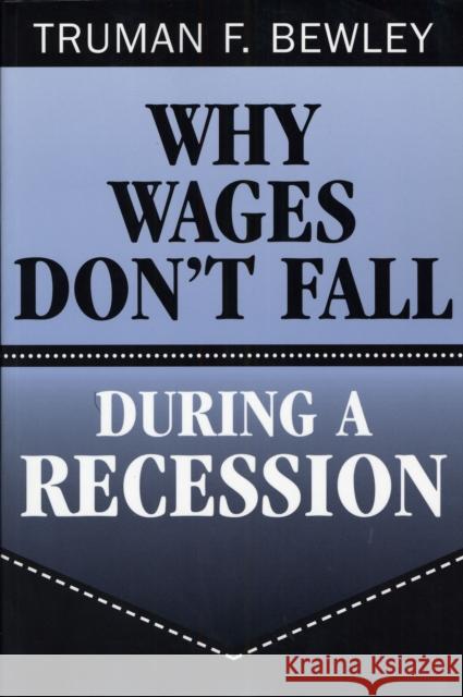 Why Wages Don't Fall During a Recession Bewley, Truman F. 9780674009431 Harvard University Press