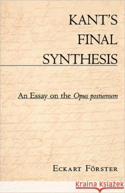 Kant's Final Synthesis: An Essay on the Opus Postumum Forster, Eckart 9780674009813