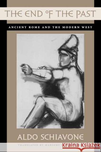 The End of the Past: Ancient Rome and the Modern West Schiavone, Aldo 9780674009837