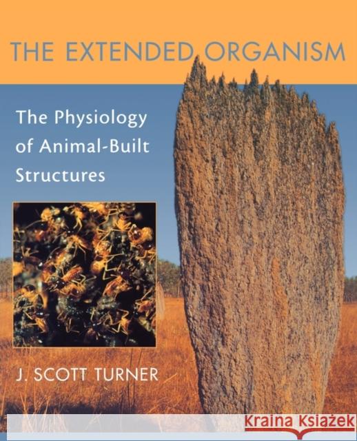 Extended Organism: The Physiology of Animal-Built Structures Turner, J. Scott 9780674009851 Harvard University Press