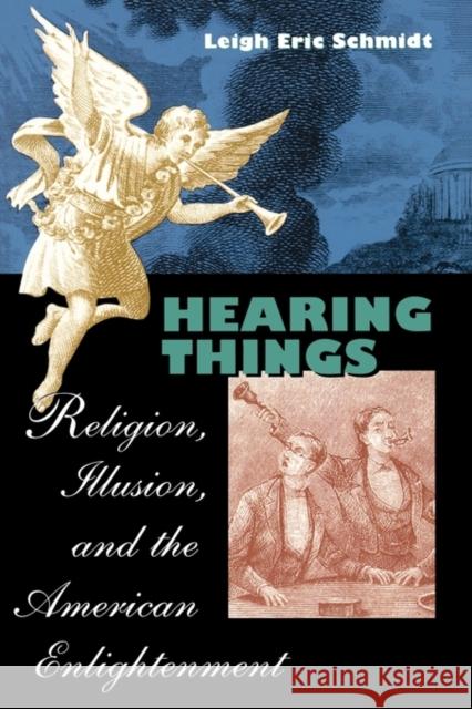 Hearing Things: Religion, Illusion, and the American Enlightenment Schmidt, Leigh Eric 9780674009981 Harvard University Press