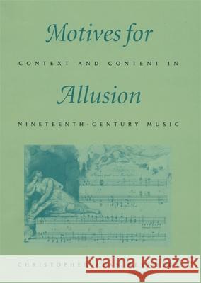 Motives for Allusion: Context and Content in Nineteenth-Century Music Reynolds, Christopher Alan 9780674010376 0