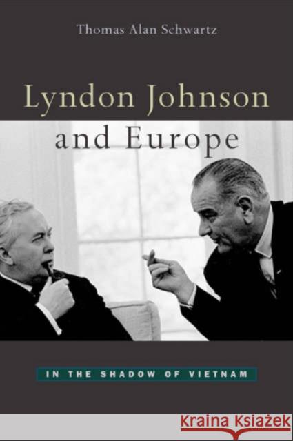 Lyndon Johnson and Europe: In the Shadow of Vietnam Schwartz, Thomas Alan 9780674010741