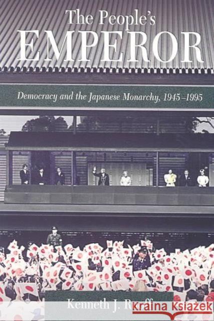 The People's Emperor: Democracy and the Japanese Monarchy, 1945-1995 Ruoff, Kenneth J. 9780674010888 Harvard University Press