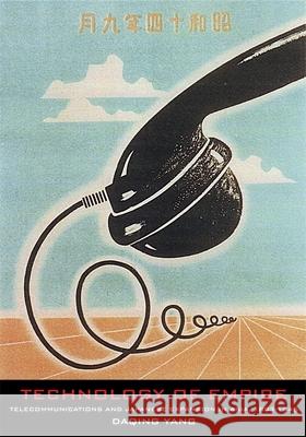 Technology of Empire: Telecommunications and Japanese Expansion in Asia, 1883-1945 Daqing Yang 9780674010918