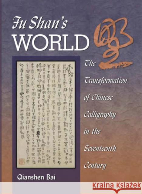 Fu Shan's World: The Transformation of Chinese Calligraphy in the Seventeenth Century Bai, Qianshen 9780674010925 Harvard University Asia Center