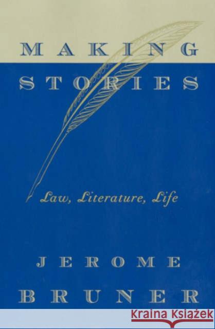 Making Stories: Law, Literature, Life Bruner, Jerome 9780674010994