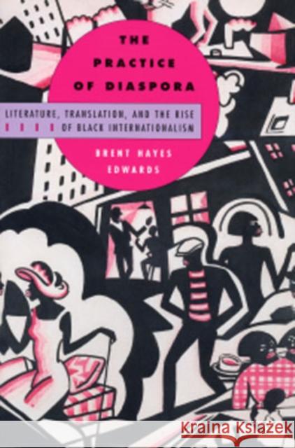 Practice of Diaspora: Literature, Translation, and the Rise of Black Internationalism Edwards, Brent Hayes 9780674011038