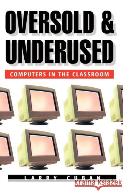 Oversold and Underused: Computers in the Classroom Cuban, Larry 9780674011090 Harvard University Press