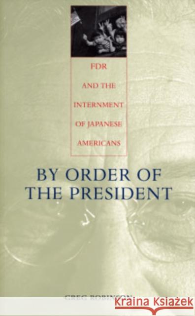 By Order of the President: FDR and the Internment of Japanese Americans Robinson, Greg 9780674011182