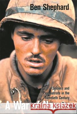 A War of Nerves: Soldiers and Psychiatrists in the Twentieth Century Ben Shephard 9780674011199 Harvard University Press