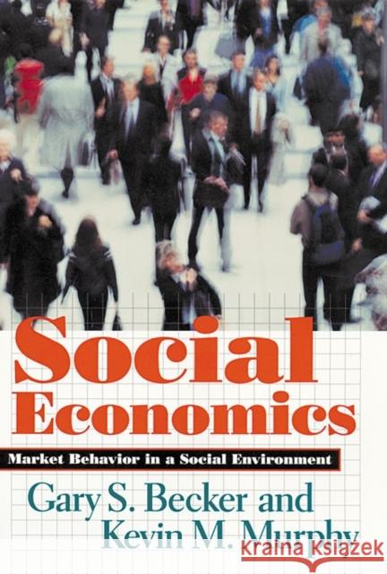 Social Economics: Market Behavior in a Social Environment Becker, Gary S. 9780674011212