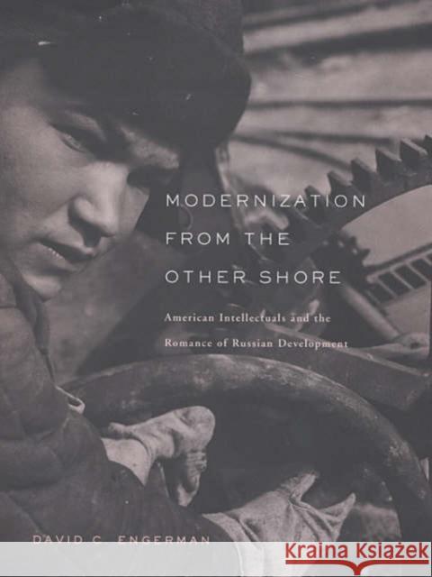 Modernization from the Other Shore: American Intellectuals and the Romance of Russian Development Engerman, David C. 9780674011519 Harvard University Press