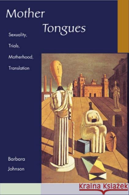 Mother Tongues: Sexuality, Trials, Motherhood, Translation Barbara Johnson 9780674011878 Harvard University Press