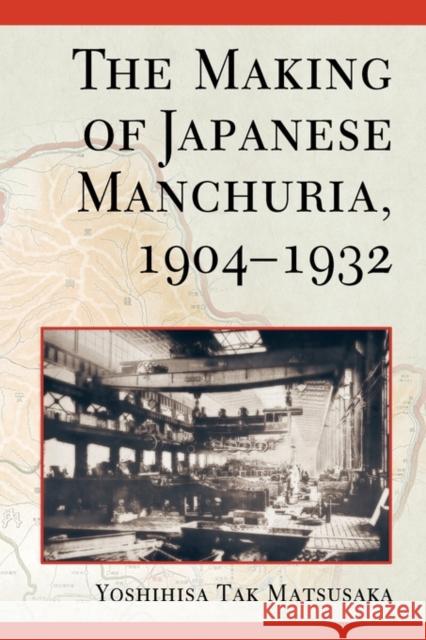 The Making of Japanese Manchuria, 1904-1932 Yoshihisa Tak Malsusaka 9780674012066 Harvard University Asia Center