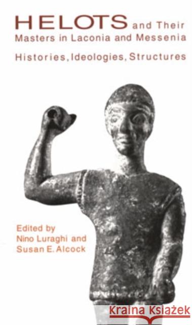 Helots and Their Masters in Laconia and Messenia: Histories, Ideologies, Structures Luraghi, Nino 9780674012233 Harvard University Press