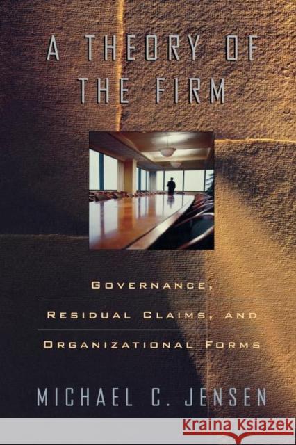 Theory of the Firm: Governance, Residual Claims, and Organizational Forms Jensen, Michael C. 9780674012295 Harvard University Press