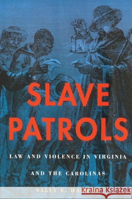 Slave Patrols: Law and Violence in Virginia and the Carolinas Hadden, Sally E. 9780674012349