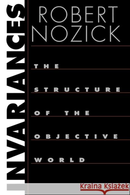 Invariances: The Structure of the Objective World Nozick, Robert 9780674012455 Belknap Press