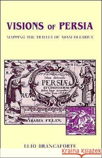 Visions of Persia : Mapping the Travels of Adam Olearius Elio Christoph Brancaforte 9780674012547 