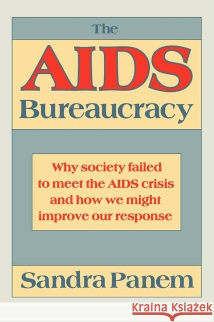 The AIDS Bureaucracy: Why Society Failed to Meet the AIDS Crisis and How We Might Improve Our Response Panem, Sandra 9780674012714 Harvard University Press