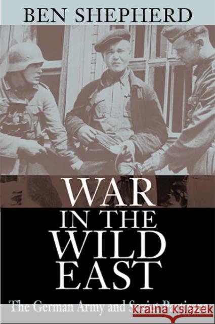 War in the Wild East: The German Army and Soviet Partisans Shepherd, Ben H. 9780674012967 Harvard University Press