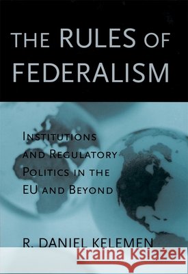Rules of Federalism: Institutions and Regulatory Politics in the Eu and Beyond Kelemen, R. Daniel 9780674013094 Harvard University Press