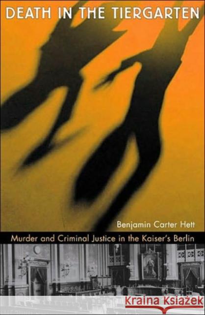 Death in the Tiergarten: Murder and Criminal Justice in the Kaiser's Berlin Hett, Benjamin Carter 9780674013179 Harvard University Press