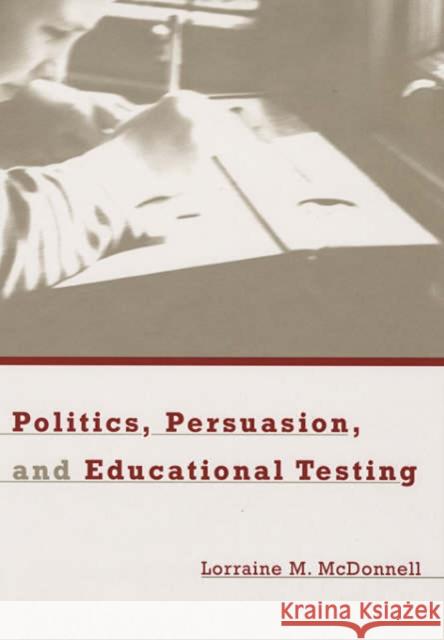Politics, Persuasion, and Educational Testing Lorraine M. McDonnell 9780674013223 Harvard University Press