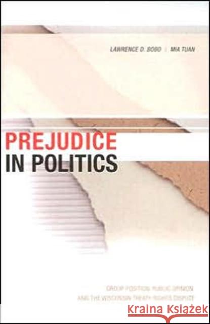 Prejudice in Politics: Group Position, Public Opinion, and the Wisconsin Treaty Rights Dispute Bobo, Lawrence D. 9780674013292 Harvard University Press