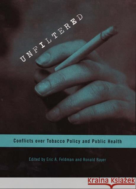 Unfiltered: Conflicts Over Tobacco Policy and Public Health Feldman, Eric 9780674013346 Harvard University Press