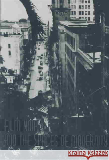 Film Noir and the Spaces of Modernity Edward Dimendberg 9780674013469 Harvard University Press